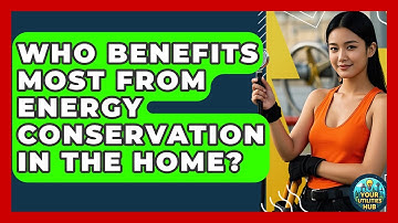 Who Benefits Most From Energy Conservation in the Home? - Your Utilities Hub