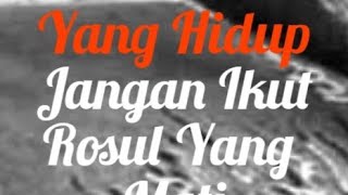 Ikuti Rosul Yang Hidup Jangan Ikuti Rosul Yang Mati
