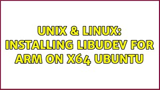 Unix & Linux: Installing libudev for arm on x64 Ubuntu (2 Solutions!!)