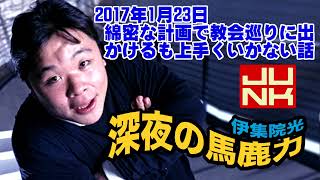 伊集院光 深夜の馬鹿力「綿密な計画で教会巡りに出かけるも上手くいかない話」【2017年1月23日】