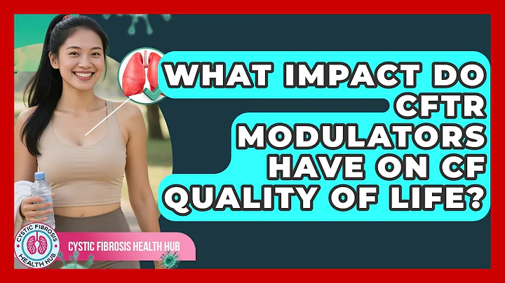 What Impact Do CFTR Modulators Have On CF Quality Of Life? - Cystic Fibrosis Health Hub