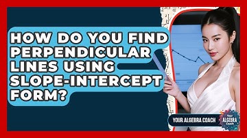 How Do You Find Perpendicular Lines Using Slope-intercept Form? - Your Algebra Coach