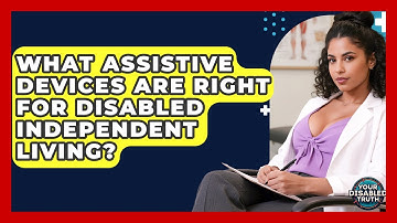 What Assistive Devices Are Right For Disabled Independent Living? - Your Disabled Truth