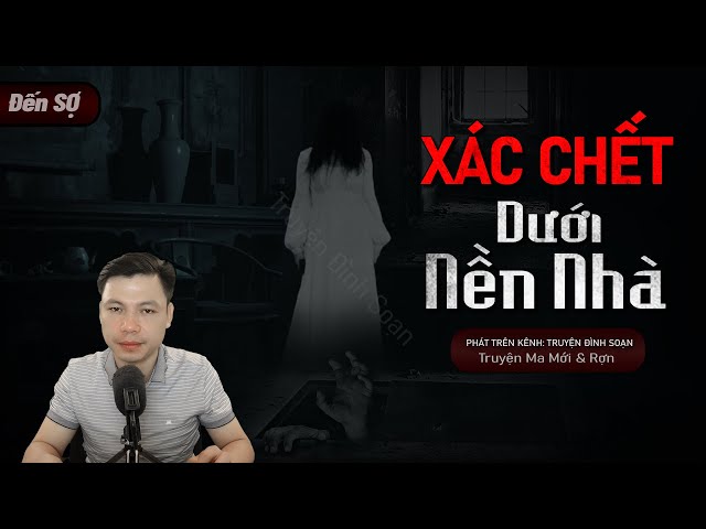 [Đến SỢ] XÁC CHẾT DƯỚI NỀN NHÀ - Truyện Ma Về Vong Hồn Người Vợ Chết Oan Oán Báo Mc Đình Soạn Kể class=