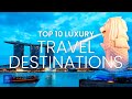 Best luxury vacation  top 10 luxury travel destinations  luxury travel places