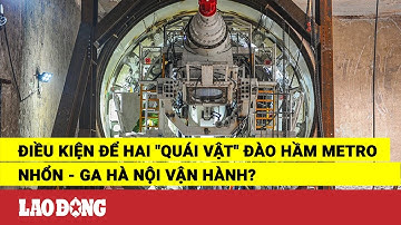Điều kiện để hai "quái vật" đào hầm metro Nhổn - ga Hà Nội vận hành? | Báo Lao Động
