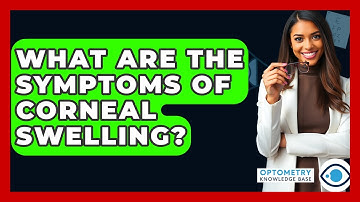 What Are The Symptoms Of Corneal Swelling? - Optometry Knowledge Base