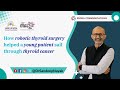 Unveiling the future of thyroid cancer surgery a robotic thyroidectomy journey  dr sandeep nayak