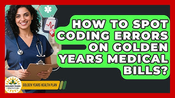 How To Spot Coding Errors On Golden Years Medical Bills? - Golden Years Health Plan