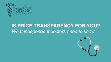 IS PRICE TRANSPARENCY FOR YOU? What independent doctors need to know