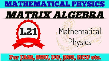 MATRIX ALGEBRA//MATHEMATICAL PHYSICS for all M. Sc Entrance/bhu,jnu,du,HCU,CUCET,CPET/IIT JAM