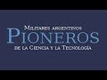 -Militares Argentinos "Pioneros en la Ciencia y Tecnología"