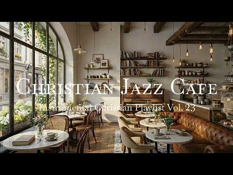 Christian Jazz Cafe Instrumental Music Vol. 23 | Ephesians for Peaceful Morning Worship & Quiet Time
