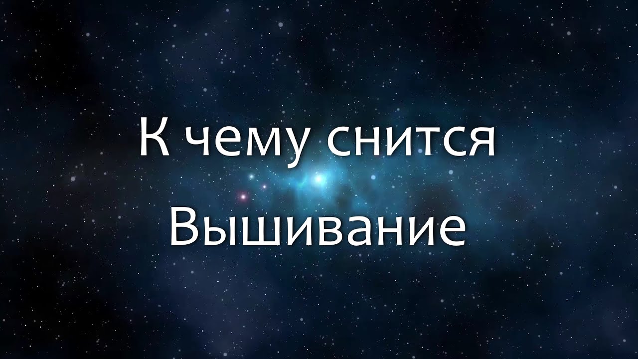 К чему снится Вышивание (Сонник, Толкование снов)