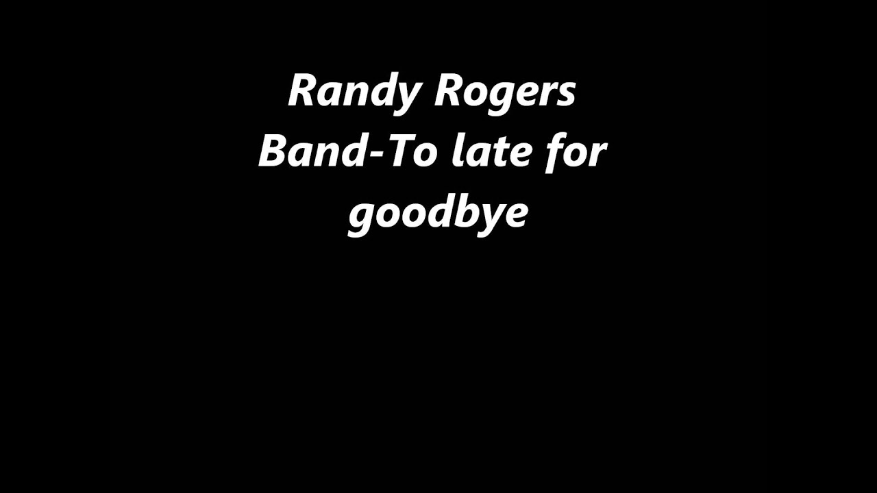 Randy Rogers Band-To Late For Goodbye