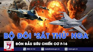 Nga tung bộ đôi ‘sát thủ bầu trời’ đón đầu siêu chiến cơ F-16 - VNews