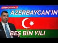 AZERBAYCAN'IN BEŞ BİN YILI | COŞKUN FAİK KAVALA | HERKES İÇİN TARİH-11