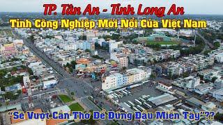 Khám Phá TP. Tân An - Tỉnh Long An, Tỉnh Công Nghiệp Mới Nổi Sẽ Vượt Cần Thơ Để Dẫn Đầu Miền Tây??