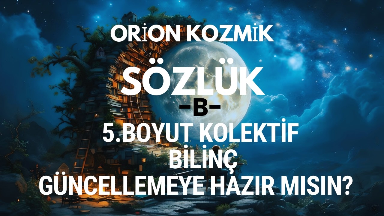Kozmik Sözlük: B- Beşinci Boyut Kolektif Bilinç