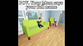 POV  Your Mom says your full name
