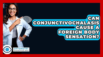 Can Conjunctivochalasis Cause A Foreign Body Sensation? - Optometry Knowledge Base