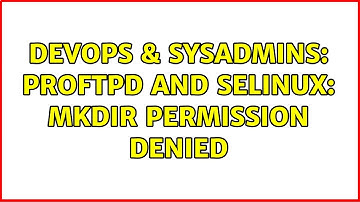 DevOps & SysAdmins: ProFTPd and SELinux: mkdir Permission denied