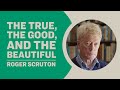 Roger Scruton - The True, the Good and the Beautiful