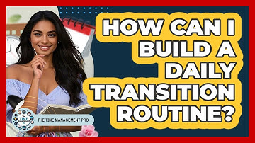 How Can I Build A Daily Transition Routine?