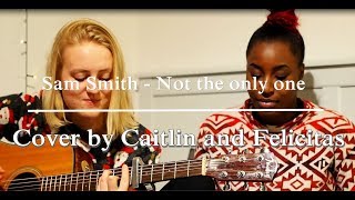 Caitlin & Felicitas - Not The Only One Sam Smith Cover