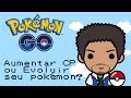 POKEMON GO #14 AUMENTAR O CP OU EVOLUIR MEU POKÉMON? @FELIPEHITOKI
