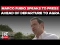 Marco Rubio LIVE | US Secretary of State Addresses Press During India Visit Before Agra Departure