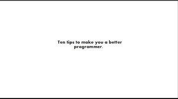 Ten Tips to Make You a Better Programmer