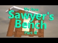 My Sawyer's Bench Part 4 My Sawyer's Bench Part 4