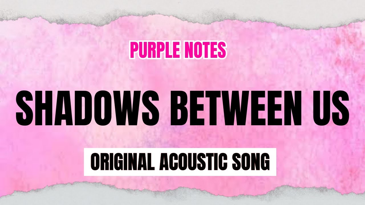 SHADOWS BETWEEN US - PURPLE NOTES (ORIGINAL ACOUSTIC SONG)