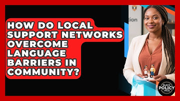 How Do Local Support Networks Overcome Language Barriers In Community? - Black Policy Pros