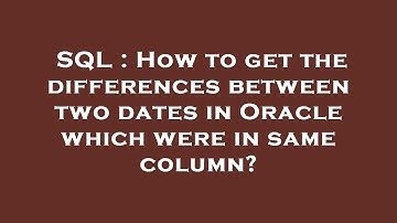 SQL : How to get the differences between two dates in Oracle which were in same column?