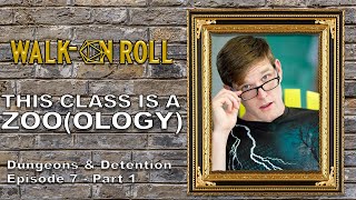 THIS CLASS IS A ZOO(ology) | Walk-On Roll| Dungeons and Detention Episode 7 PART 1