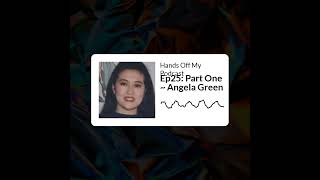 Hands Off My Podcast - Ep25: Part One ~ Angela Green