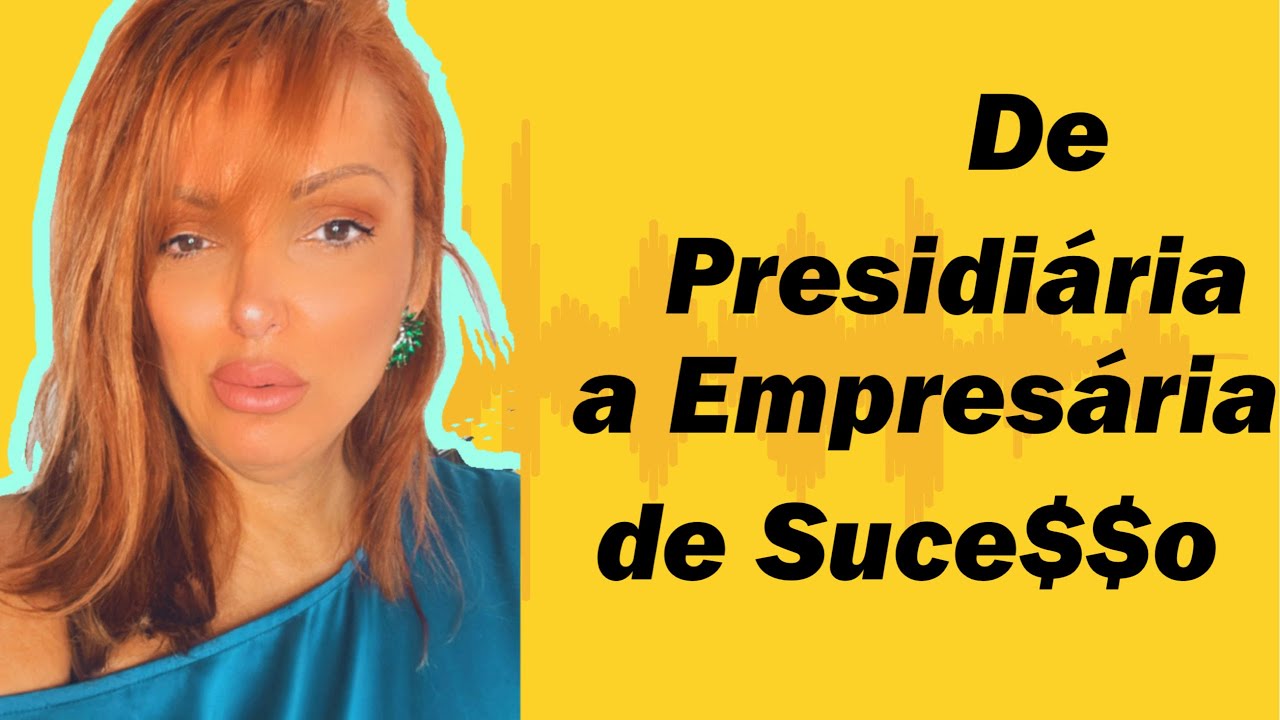 DE PRESIDIARIA A EMPRESARIA DE SUCESSO