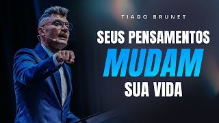 SEUS PENSAMENTOS MUDAM SUA VIDA | TIAGO BRUNET