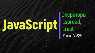 JavaScript. Оператор spread, оператор rest. Практика, живые примеры, чем отличаются. Урок №25