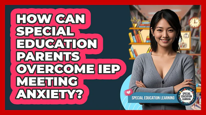 How Can Special Education Parents Overcome IEP Meeting Anxiety? - Special Education Learning