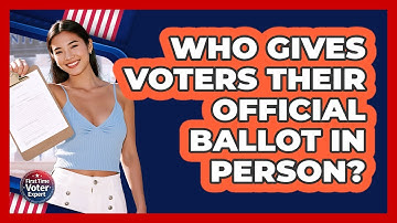 Who Gives Voters Their Official Ballot In Person?
