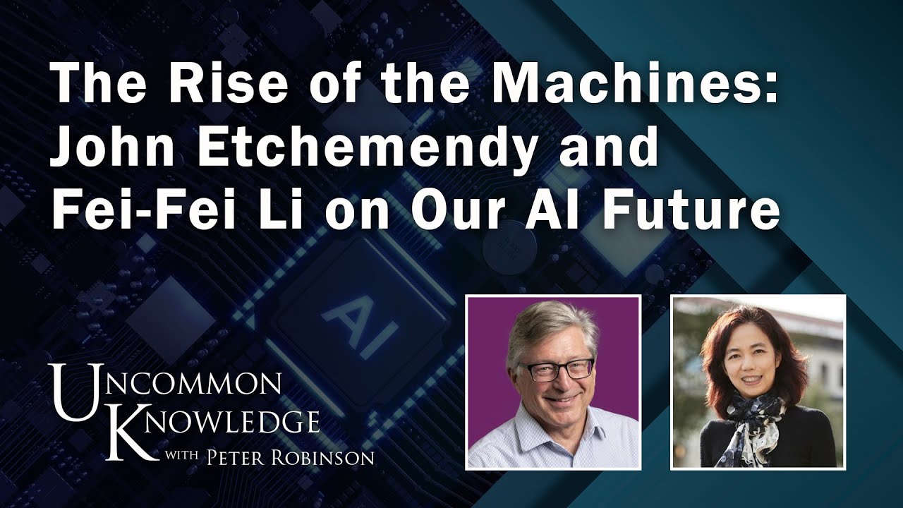 The Rise of The Machines: John Etchemendy and Fei-Fei Li on Our AI Future | Uncommon Knowledge