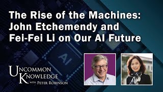 The Rise of The Machines: John Etchemendy and Fei-Fei Li on Our AI Future | Uncommon Knowledge