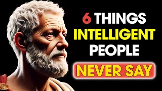 6 Things an INTELLIGENT Person NEVER Says | STOIC PHILOSOPHY
