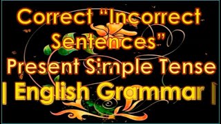 Correct/Incorrect Sentences (Error Correction) in Present Simple Tense | ENGLISH GRAMMAR | Correct/Incorrect Sentences (Error Correction) in Present Simple Tense | ENGLISH GRAMMAR |