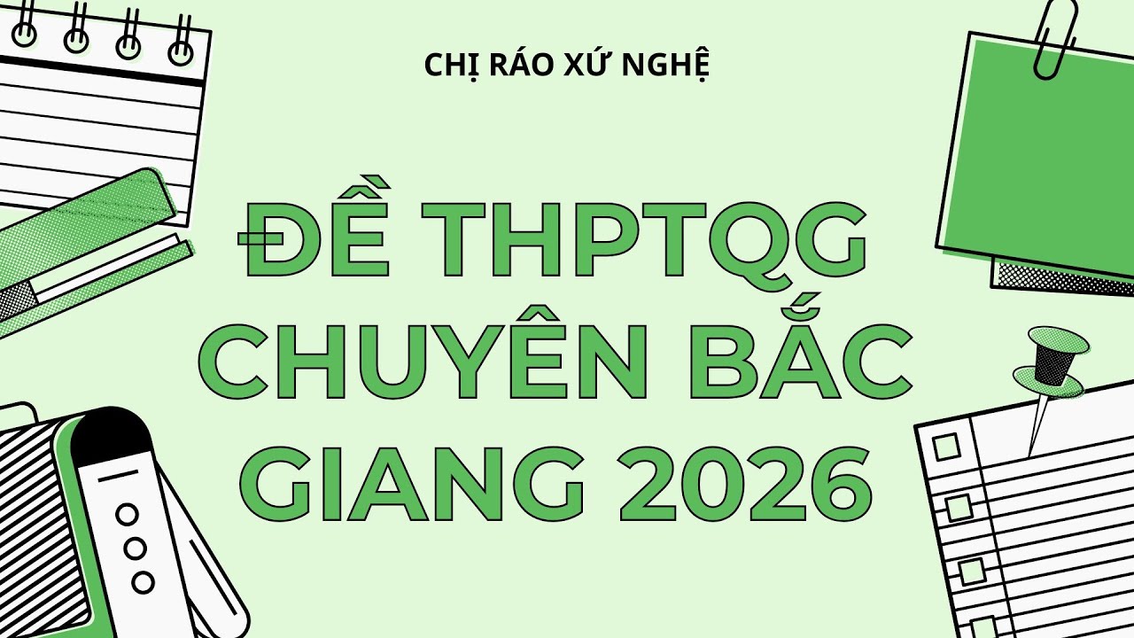 ĐỀ ANH THPTQG - CHỊ RÁO XỨ NGHỆ | CHỮA CHI TIẾT ĐỀ TIẾNG ANH THPTQG CHUYÊN BẮC GIANG 2026 PHẦN 1