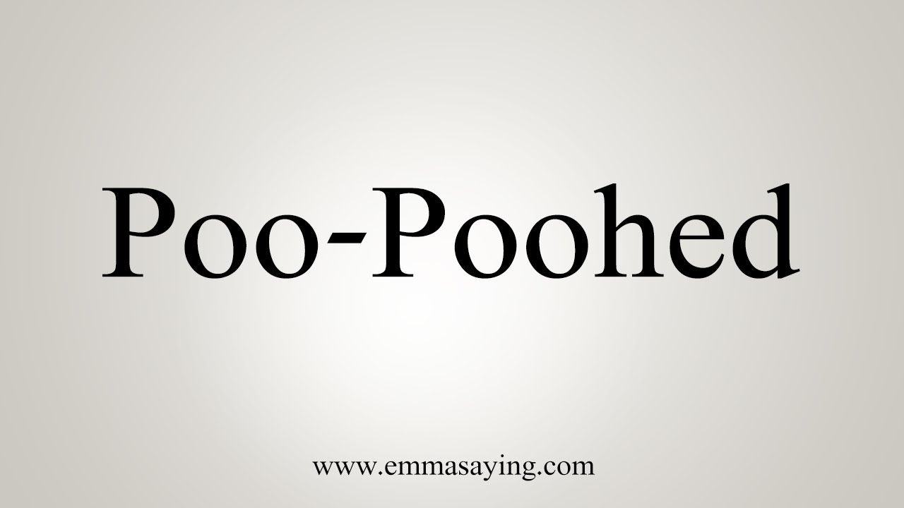How To Say Poo-Poohed