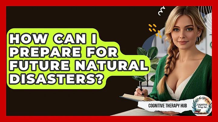 How Can I Prepare For Future Natural Disasters? - Cognitive Therapy Hub